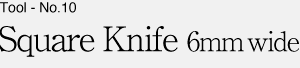 Tool No.10 Square Knife 6mm wide